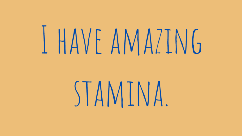 I have amazing stamina