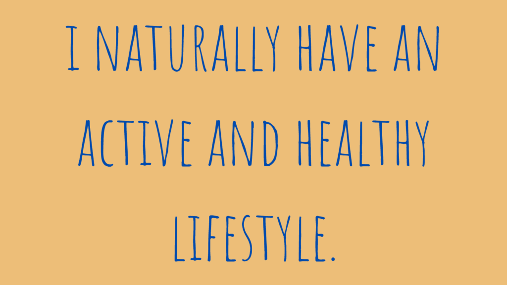 I naturally have an active and healthy lifestyle