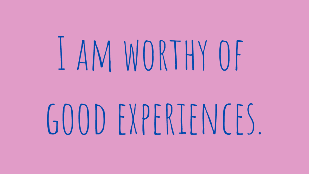 I am worthy of good experiences