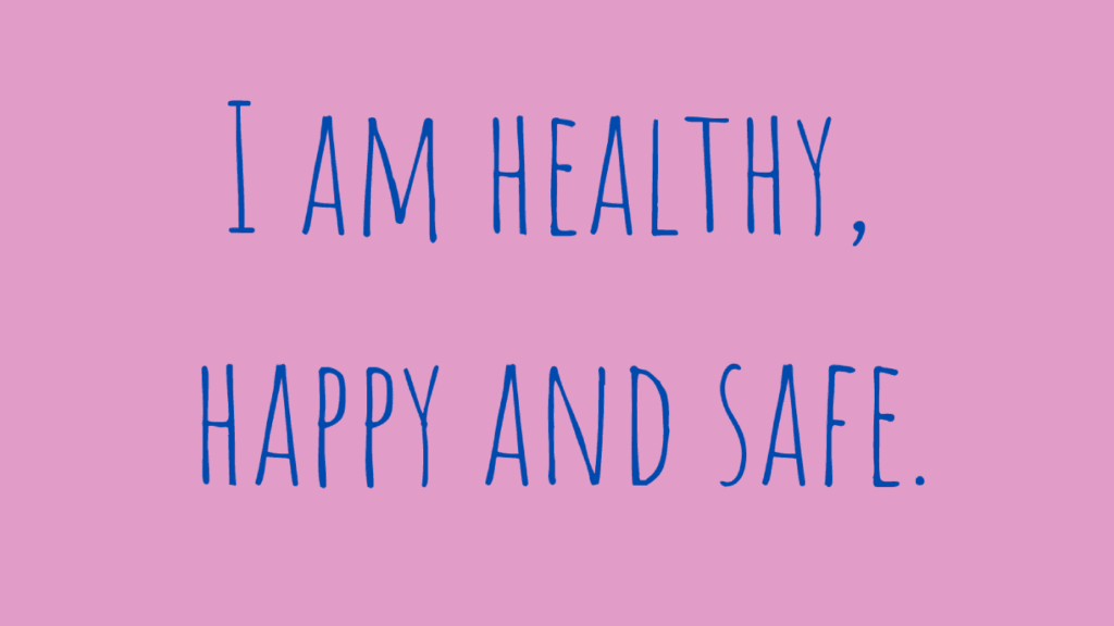 I am healthy happy and safe