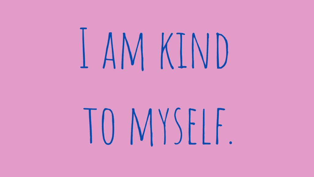 I am kind to myself