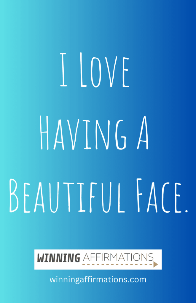 Beautiful face affirmations - love having